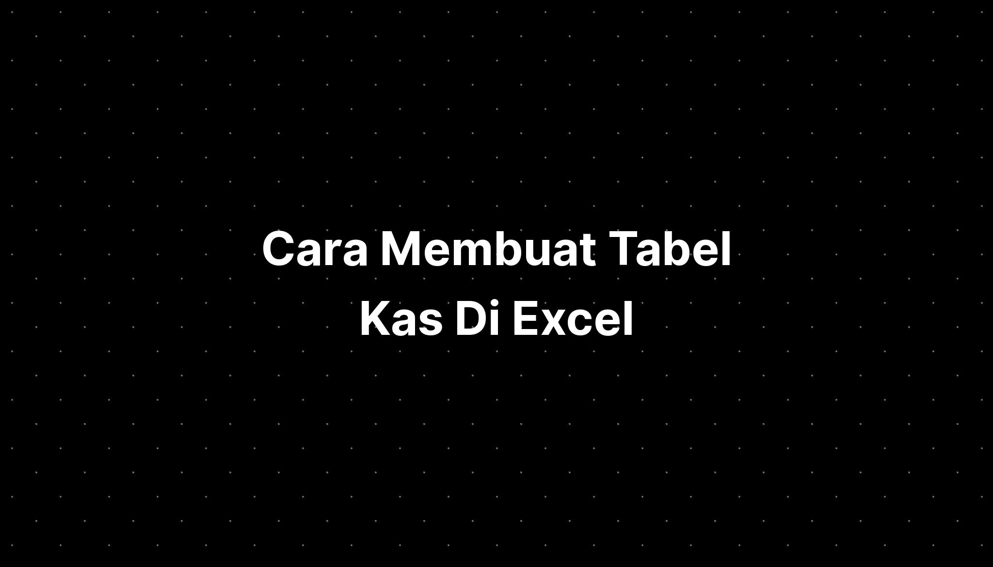 Cara Membuat Tabel Kas Di Excel Imagesee 0966